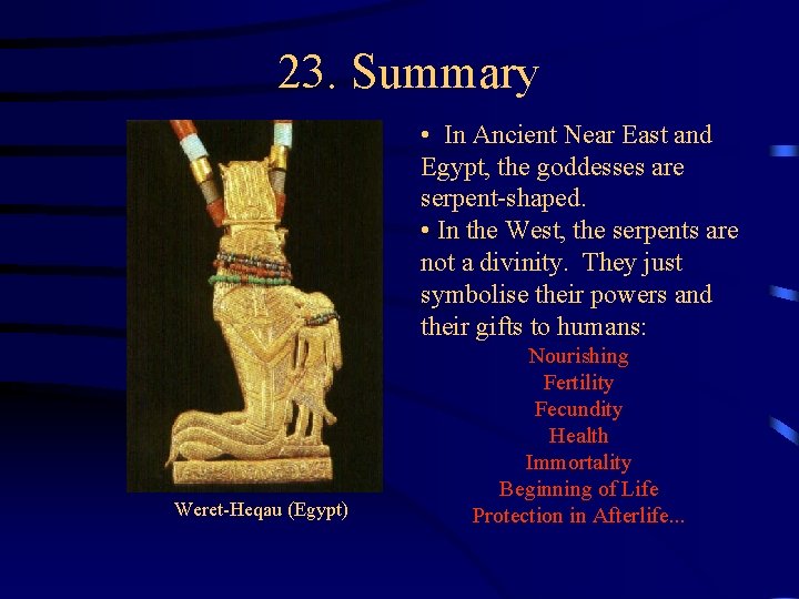 23. Summary • In Ancient Near East and Egypt, the goddesses are serpent-shaped. • 23. Summary • In Ancient Near East and Egypt, the goddesses are serpent-shaped. •