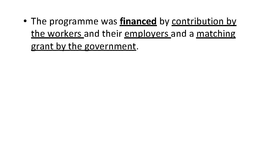  • The programme was financed by contribution by the workers and their employers