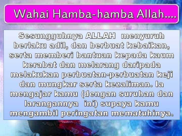 Wahai Hamba-hamba Allah…. Sesungguhnya ALLAH menyuruh berlaku adil, dan berbuat kebaikan, serta memberi bantuan