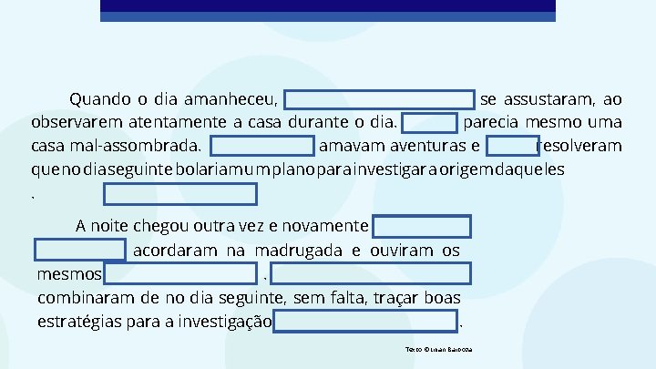 Quando o dia amanheceu, se assustaram, ao observarem atentamente a casa durante o dia. Quando o dia amanheceu, se assustaram, ao observarem atentamente a casa durante o dia.