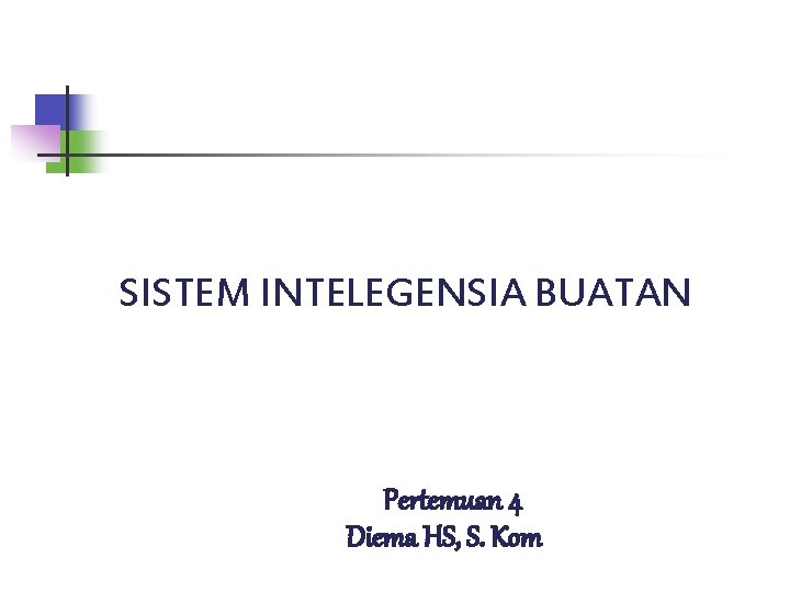 SISTEM INTELEGENSIA BUATAN Pertemuan 4 Diema HS, S. Kom 