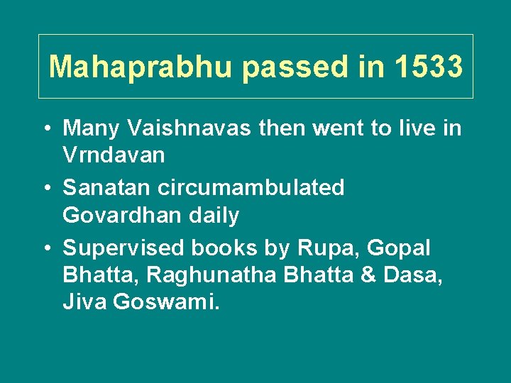 Mahaprabhu passed in 1533 • Many Vaishnavas then went to live in Vrndavan •