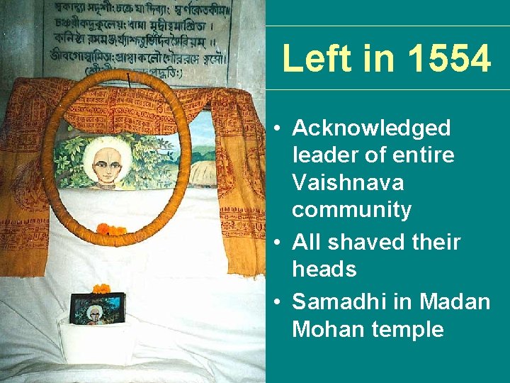Left in 1554 • Acknowledged leader of entire Vaishnava community • All shaved their