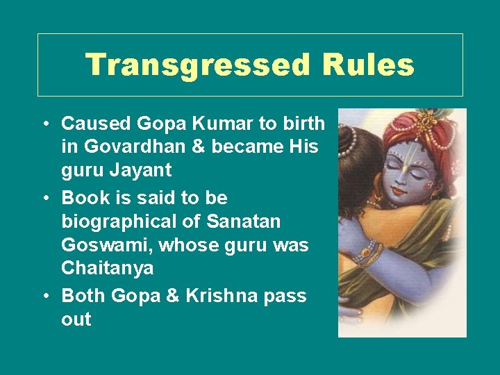 Transgressed Rules • Caused Gopa Kumar to birth in Govardhan & became His guru