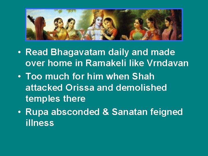 • Read Bhagavatam daily and made over home in Ramakeli like Vrndavan •