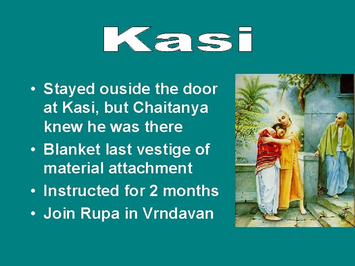  • Stayed ouside the door at Kasi, but Chaitanya knew he was there