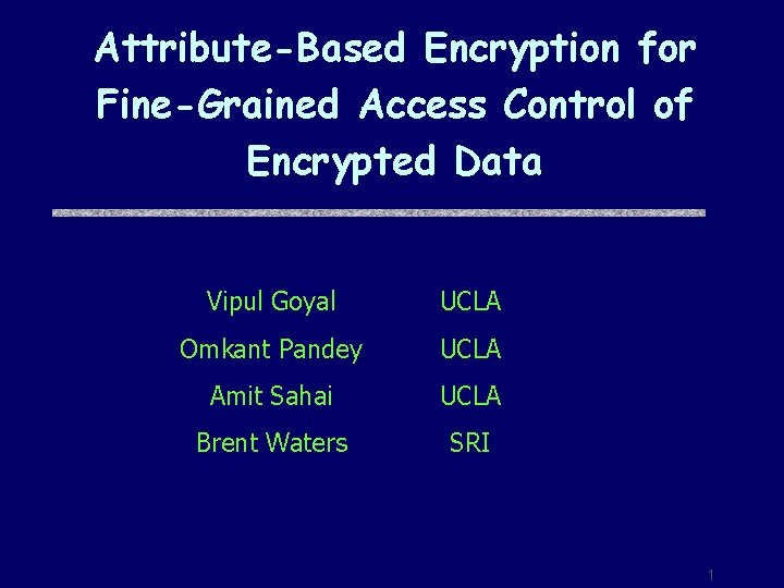 Attribute-Based Encryption for Fine-Grained Access Control of Encrypted Data Vipul Goyal UCLA Omkant Pandey