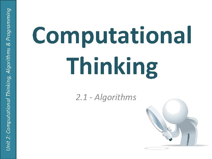 Unit 2: Computational Thinking, Algorithms & Programming Computational Thinking 2. 1 - Algorithms 