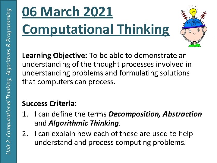 Unit 2: Computational Thinking, Algorithms & Programming 06 March 2021 Computational Thinking Learning Objective: