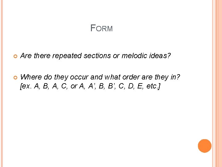 FORM Are there repeated sections or melodic ideas? Where do they occur and what