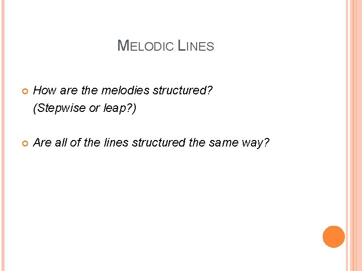 MELODIC LINES How are the melodies structured? (Stepwise or leap? ) Are all of