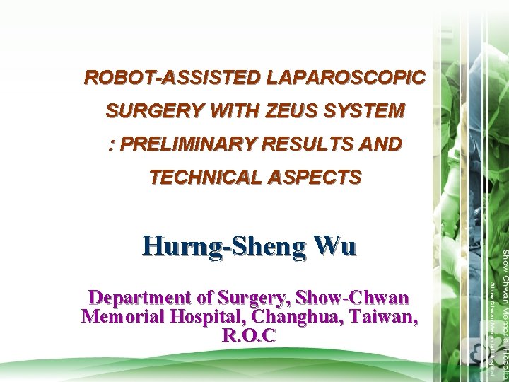 ROBOT-ASSISTED LAPAROSCOPIC SURGERY WITH ZEUS SYSTEM : PRELIMINARY RESULTS AND TECHNICAL ASPECTS Hurng-Sheng Wu