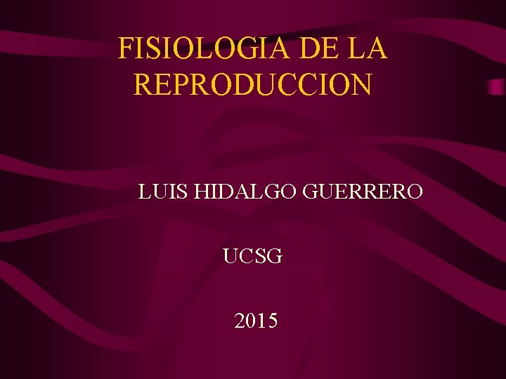 FISIOLOGIA DE LA REPRODUCCION LUIS HIDALGO GUERRERO UCSG 2015 