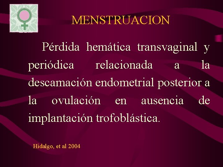 MENSTRUACION Pérdida hemática transvaginal y periódica relacionada a la descamación endometrial posterior a la