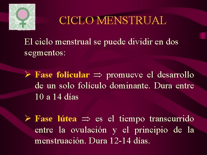 CICLO MENSTRUAL El ciclo menstrual se puede dividir en dos segmentos: Ø Fase folicular