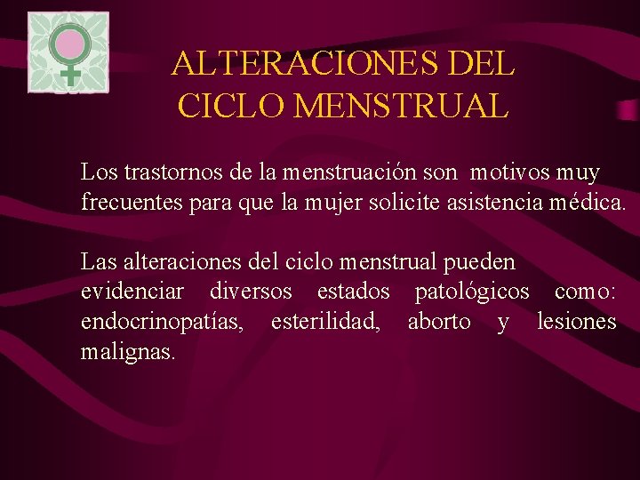 ALTERACIONES DEL CICLO MENSTRUAL Los trastornos de la menstruación son motivos muy frecuentes para