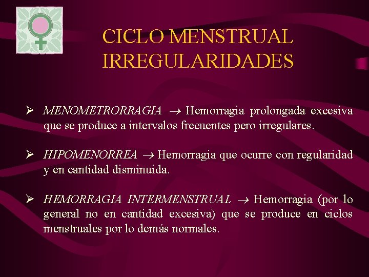CICLO MENSTRUAL IRREGULARIDADES Ø MENOMETRORRAGIA Hemorragia prolongada excesiva que se produce a intervalos frecuentes