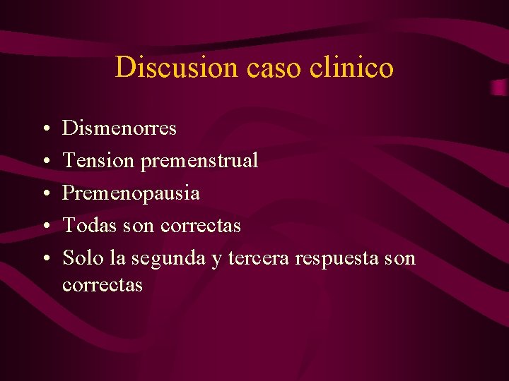 Discusion caso clinico • • • Dismenorres Tension premenstrual Premenopausia Todas son correctas Solo