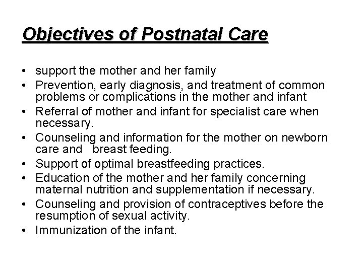 Objectives of Postnatal Care • support the mother and her family • Prevention, early