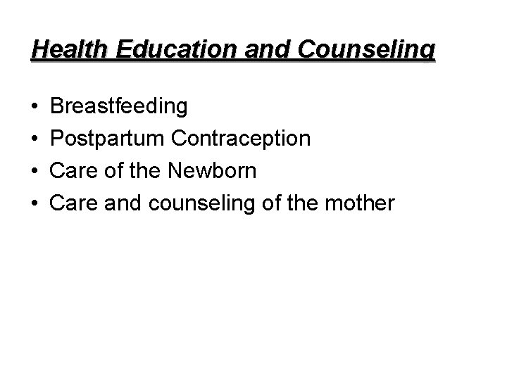 Health Education and Counseling • • Breastfeeding Postpartum Contraception Care of the Newborn Care