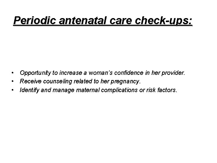 Periodic antenatal care check-ups: • • • Opportunity to increase a woman’s confidence in