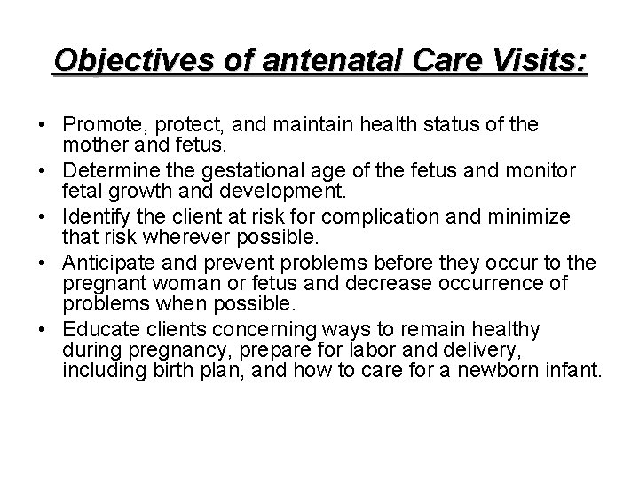 Objectives of antenatal Care Visits: • Promote, protect, and maintain health status of the