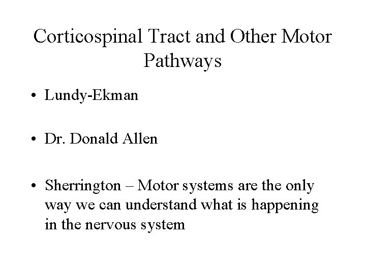 Corticospinal Tract and Other Motor Pathways • Lundy-Ekman • Dr. Donald Allen • Sherrington Corticospinal Tract and Other Motor Pathways • Lundy-Ekman • Dr. Donald Allen • Sherrington