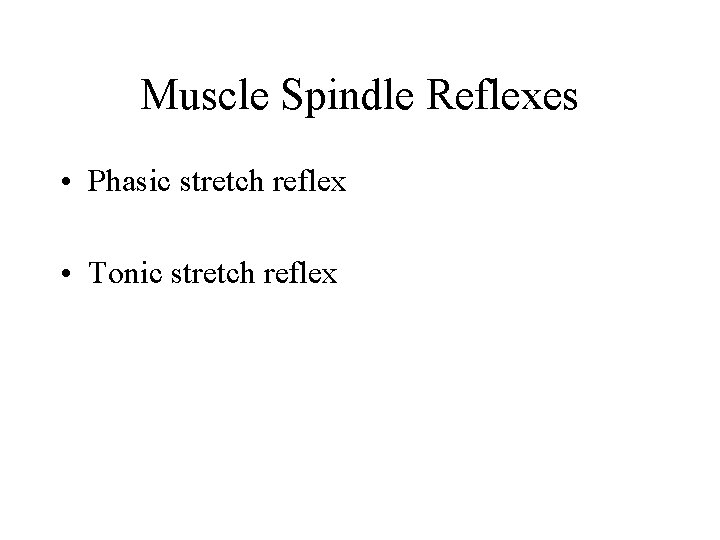 Muscle Spindle Reflexes • Phasic stretch reflex • Tonic stretch reflex Muscle Spindle Reflexes • Phasic stretch reflex • Tonic stretch reflex
