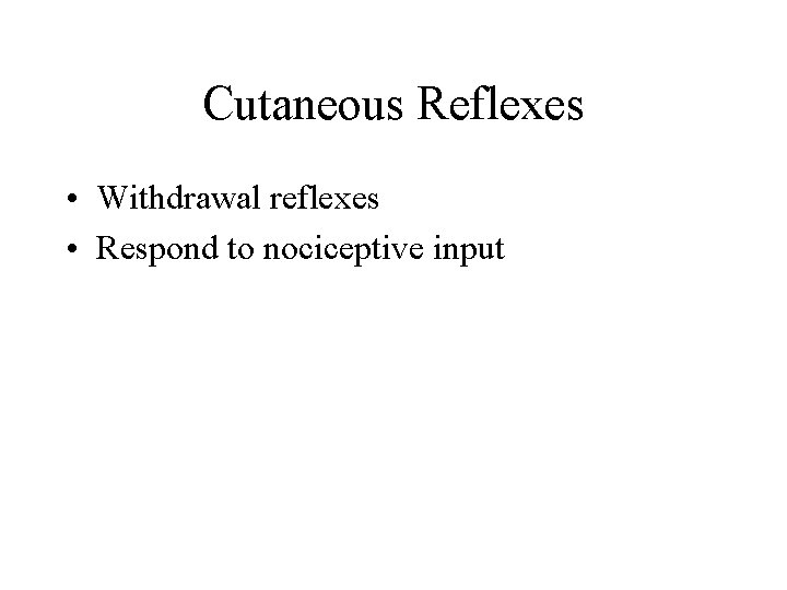 Cutaneous Reflexes • Withdrawal reflexes • Respond to nociceptive input Cutaneous Reflexes • Withdrawal reflexes • Respond to nociceptive input