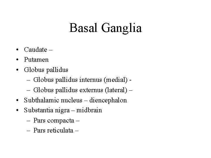 Basal Ganglia • Caudate – • Putamen • Globus pallidus – Globus pallidus internus Basal Ganglia • Caudate – • Putamen • Globus pallidus – Globus pallidus internus
