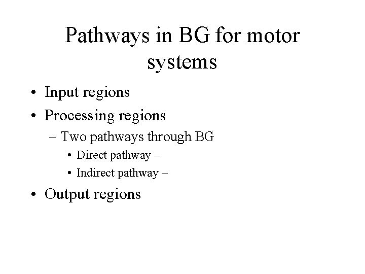Pathways in BG for motor systems • Input regions • Processing regions – Two Pathways in BG for motor systems • Input regions • Processing regions – Two