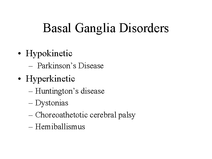 Basal Ganglia Disorders • Hypokinetic – Parkinson’s Disease • Hyperkinetic – Huntington’s disease – Basal Ganglia Disorders • Hypokinetic – Parkinson’s Disease • Hyperkinetic – Huntington’s disease –