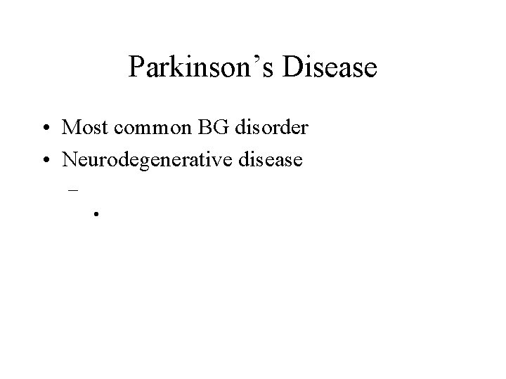 Parkinson’s Disease • Most common BG disorder • Neurodegenerative disease – • Parkinson’s Disease • Most common BG disorder • Neurodegenerative disease – •