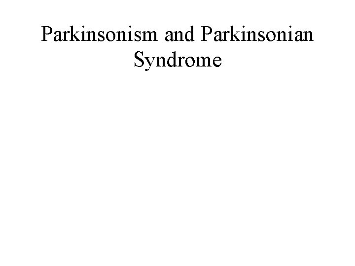 Parkinsonism and Parkinsonian Syndrome Parkinsonism and Parkinsonian Syndrome