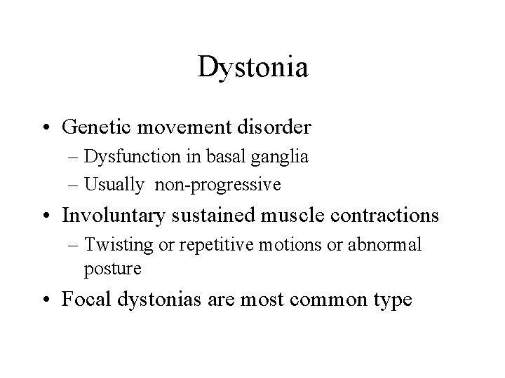 Dystonia • Genetic movement disorder – Dysfunction in basal ganglia – Usually non-progressive • Dystonia • Genetic movement disorder – Dysfunction in basal ganglia – Usually non-progressive •