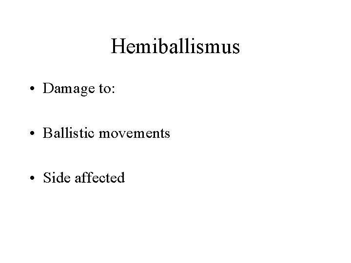 Hemiballismus • Damage to: • Ballistic movements • Side affected Hemiballismus • Damage to: • Ballistic movements • Side affected