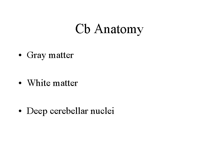 Cb Anatomy • Gray matter • White matter • Deep cerebellar nuclei Cb Anatomy • Gray matter • White matter • Deep cerebellar nuclei