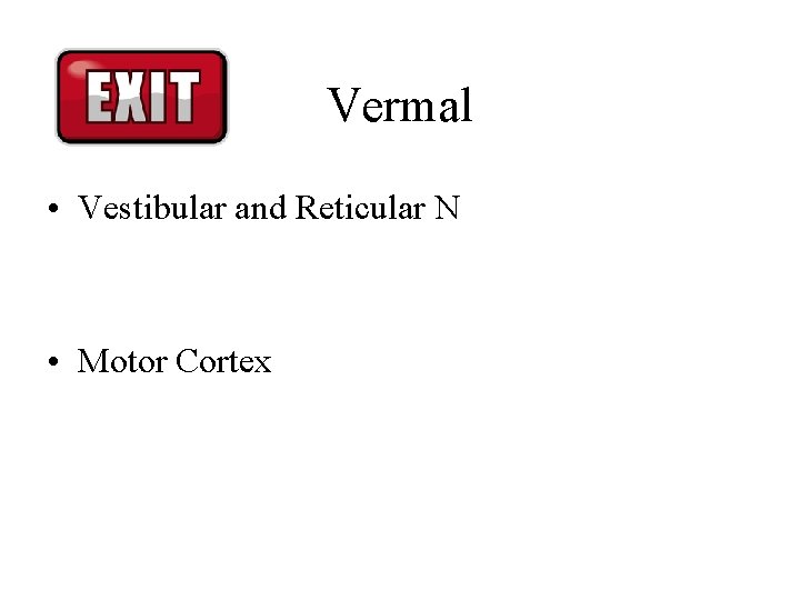 Vermal • Vestibular and Reticular N • Motor Cortex Vermal • Vestibular and Reticular N • Motor Cortex