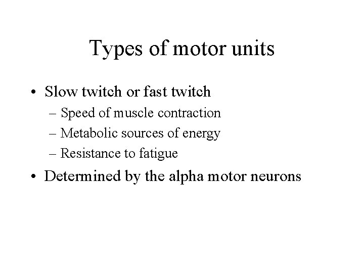 Types of motor units • Slow twitch or fast twitch – Speed of muscle Types of motor units • Slow twitch or fast twitch – Speed of muscle