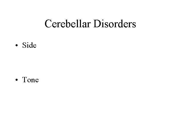 Cerebellar Disorders • Side • Tone Cerebellar Disorders • Side • Tone