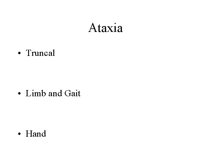 Ataxia • Truncal • Limb and Gait • Hand Ataxia • Truncal • Limb and Gait • Hand