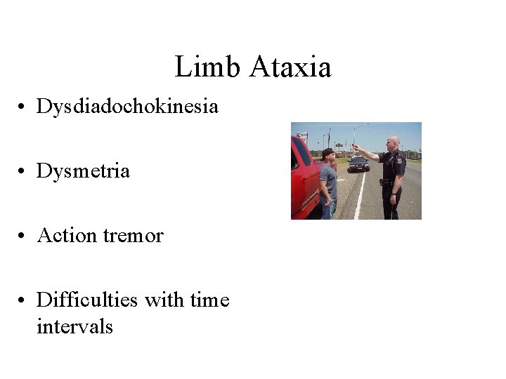 Limb Ataxia • Dysdiadochokinesia • Dysmetria • Action tremor • Difficulties with time intervals Limb Ataxia • Dysdiadochokinesia • Dysmetria • Action tremor • Difficulties with time intervals