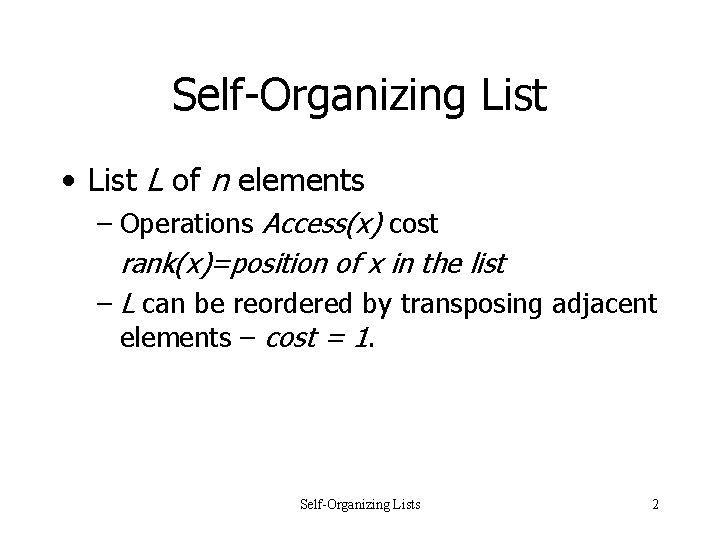 Self-Organizing List • List L of n elements – Operations Access(x) cost rank(x)=position of Self-Organizing List • List L of n elements – Operations Access(x) cost rank(x)=position of