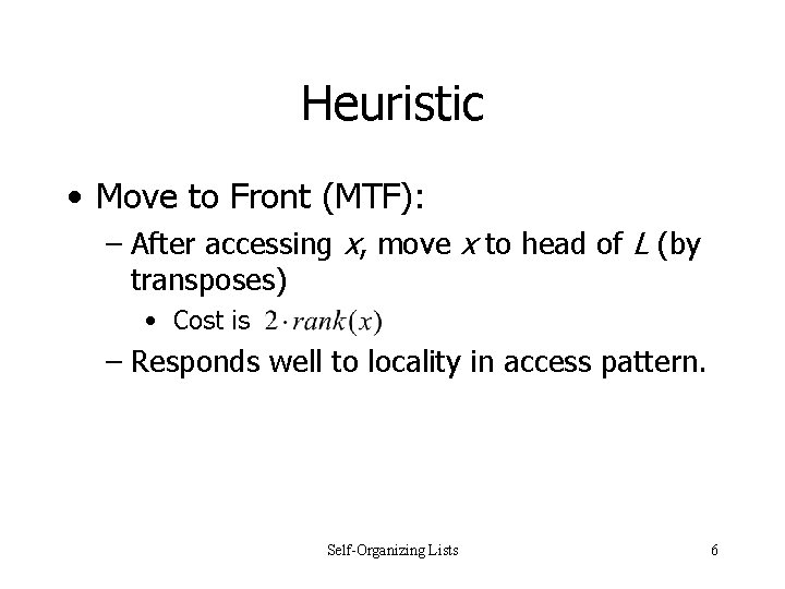 Heuristic • Move to Front (MTF): – After accessing x, move x to head Heuristic • Move to Front (MTF): – After accessing x, move x to head