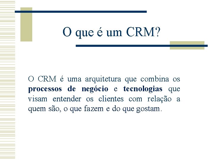 O que é um CRM? O CRM é uma arquitetura que combina os processos O que é um CRM? O CRM é uma arquitetura que combina os processos