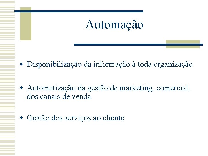 Automação w Disponibilização da informação à toda organização Disponibilização w Automatização da gestão de Automação w Disponibilização da informação à toda organização Disponibilização w Automatização da gestão de