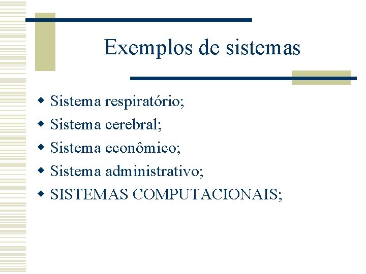 Exemplos de sistemas w Sistema respiratório; w Sistema cerebral; w Sistema econômico; w Sistema Exemplos de sistemas w Sistema respiratório; w Sistema cerebral; w Sistema econômico; w Sistema