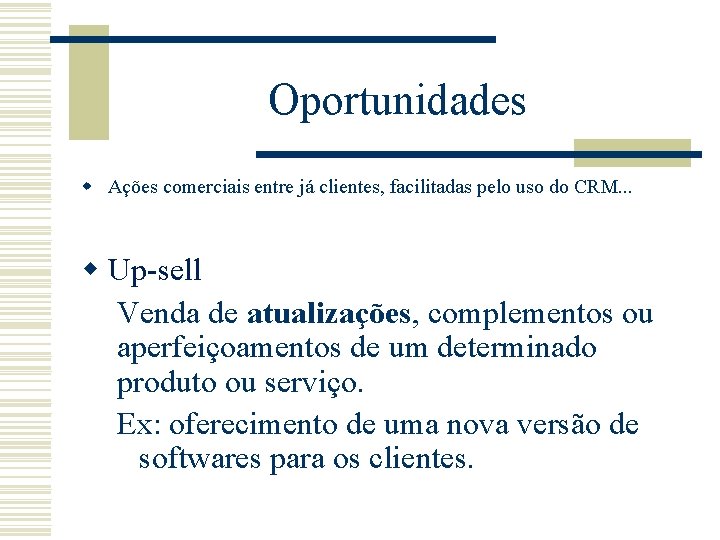 Oportunidades w Ações comerciais entre já clientes, facilitadas pelo uso do CRM. . . Oportunidades w Ações comerciais entre já clientes, facilitadas pelo uso do CRM. . .