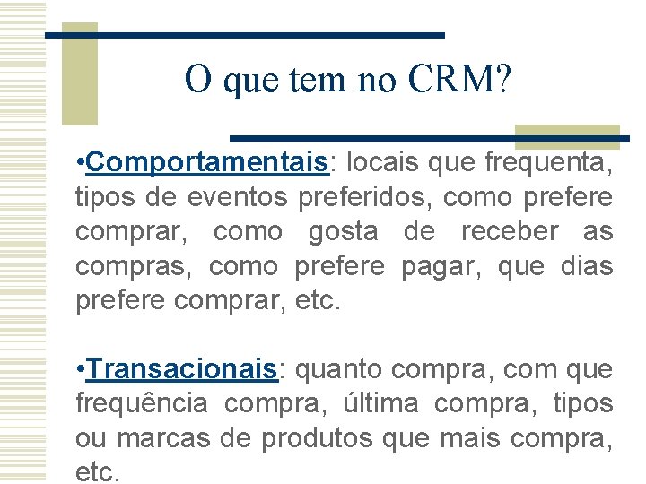 O que tem no CRM? • Comportamentais: locais que frequenta, tipos de eventos preferidos, O que tem no CRM? • Comportamentais: locais que frequenta, tipos de eventos preferidos,