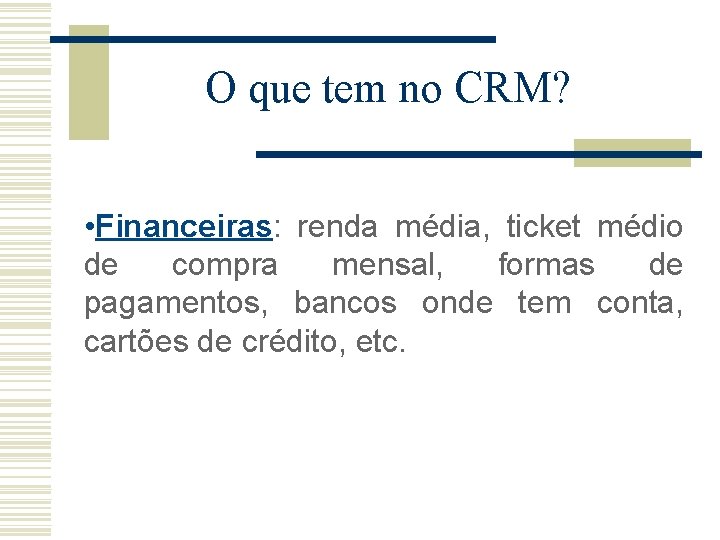 O que tem no CRM? • Financeiras: renda média, ticket médio de compra mensal, O que tem no CRM? • Financeiras: renda média, ticket médio de compra mensal,